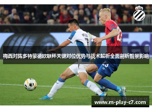梅西对阵多特蒙德欧联杯关键对位优势与战术解析全面剖析前景影响 梅西对阵多特蒙德欧联杯关键对位优势与战术解析全面剖析前景影响