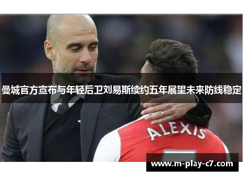 曼城官方宣布与年轻后卫刘易斯续约五年展望未来防线稳定