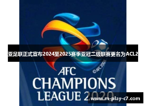 亚足联正式宣布2024至2025赛季亚冠二级联赛更名为ACL2