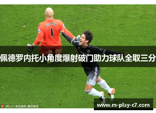 佩德罗内托小角度爆射破门助力球队全取三分