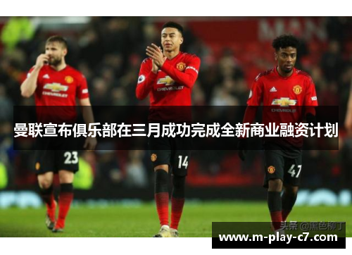 曼联宣布俱乐部在三月成功完成全新商业融资计划