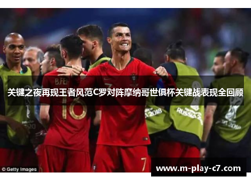 关键之夜再现王者风范C罗对阵摩纳哥世俱杯关键战表现全回顾